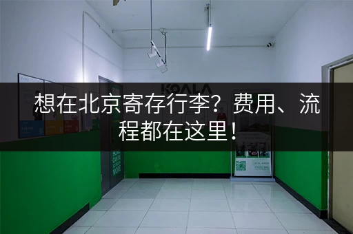 想在北京寄存行李？费用、流程都在这里！