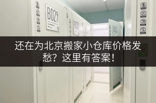 还在为北京搬家小仓库价格发愁？这里有答案！