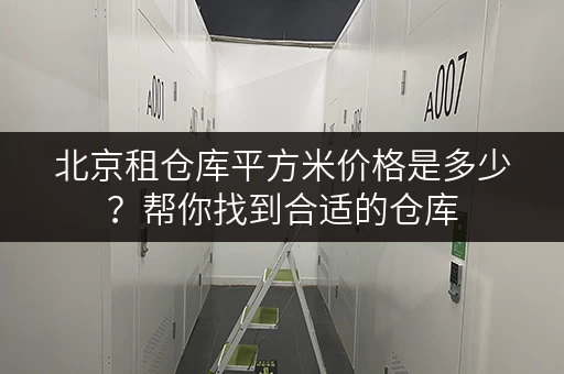 北京租仓库平方米价格是多少？帮你找到合适的仓库