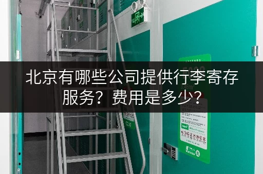 北京有哪些公司提供行李寄存服务？费用是多少？