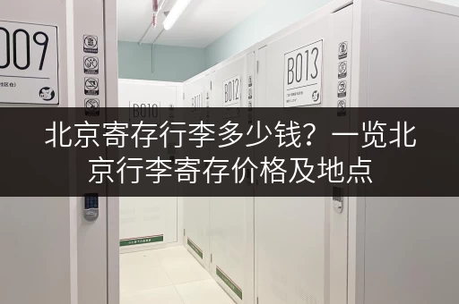 北京寄存行李多少钱？一览北京行李寄存价格及地点