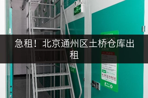 急租!北京通州区土桥仓库出租,位置优越,交通便利 急租!北京通州区土桥仓库出租,位置优越,交通便利