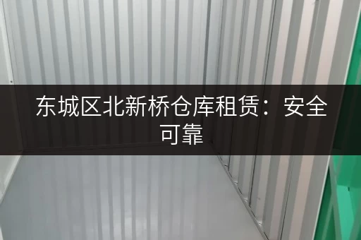 东城区北新桥仓库租赁：安全可靠，交通便利