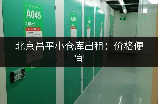 北京昌平小仓库出租：价格便宜，位置优越，多种面积可选