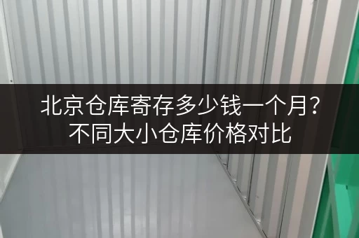 北京仓库寄存多少钱一个月？不同大小仓库价格对比