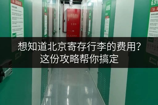 想知道北京寄存行李的费用？这份攻略帮你搞定