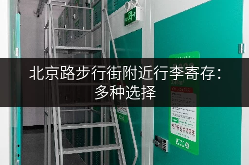 北京路步行街附近行李寄存：多种选择，安全可靠