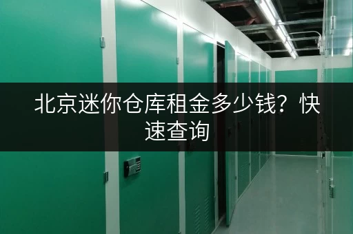 北京迷你仓库租金多少钱？快速查询，找到最合适的仓库！