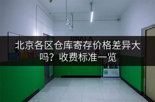 北京各区仓库寄存价格差异大吗？收费标准一览