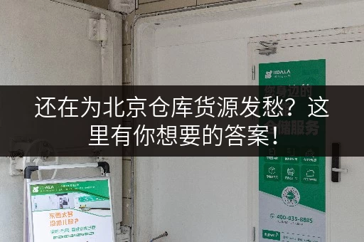 还在为北京仓库货源发愁？这里有你想要的答案！