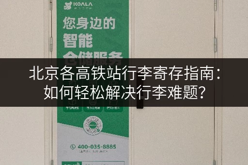 北京各高铁站行李寄存指南：如何轻松解决行李难题？
