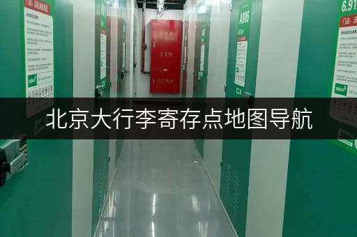 北京大行李寄存点地图导航，解决旅途行李寄存难题