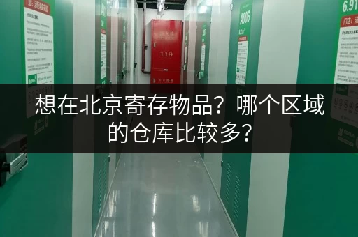 想在北京寄存物品？哪个区域的仓库比较多？