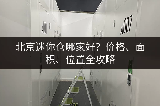 北京迷你仓哪家好？价格、面积、位置全攻略
