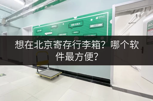 想在北京寄存行李箱？哪个软件最方便？