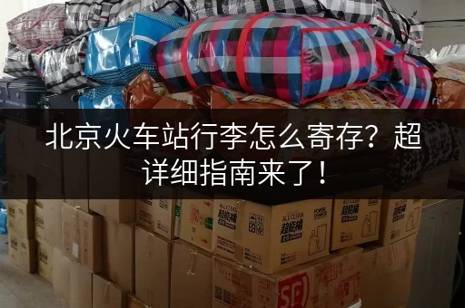 北京火车站行李怎么寄存？超详细指南来了！