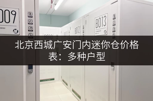 北京西城广安门内迷你仓价格表：多种户型，总有一款适合你