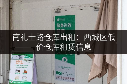 南礼士路仓库出租：西城区低价仓库租赁信息