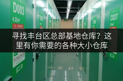 寻找丰台区总部基地仓库？这里有你需要的各种大小仓库