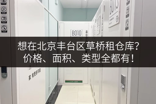 想在北京丰台区草桥租仓库？价格、面积、类型全都有！