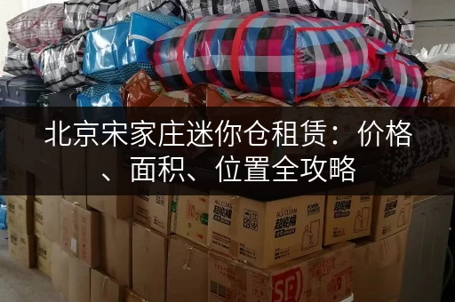 北京宋家庄迷你仓租赁：价格、面积、位置全攻略