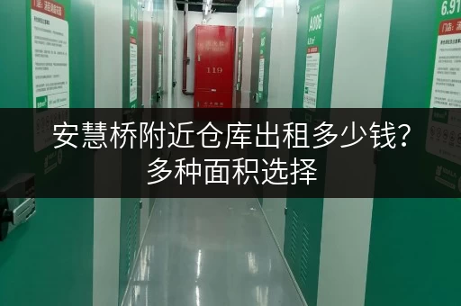 安慧桥附近仓库出租多少钱？多种面积选择，总有一款适合你！