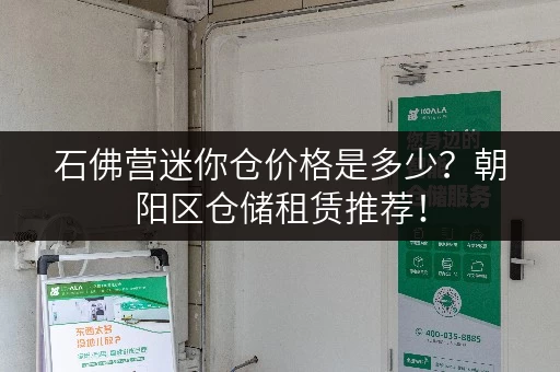 石佛营迷你仓价格是多少？朝阳区仓储租赁推荐！