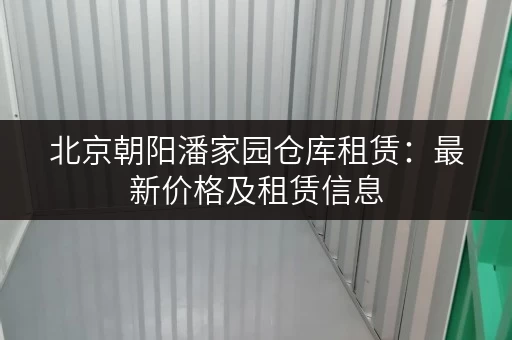 北京朝阳潘家园仓库租赁：最新价格及租赁信息