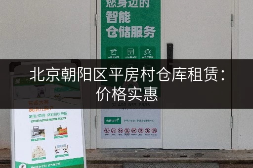 北京朝阳区平房村仓库租赁：价格实惠，多种面积选择