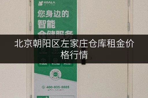 北京朝阳区左家庄仓库租金价格行情，帮你找到合适的仓库和价格