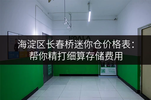海淀区长春桥迷你仓价格表：帮你精打细算存储费用