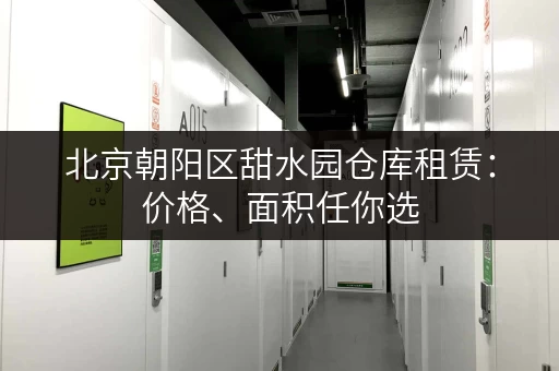 北京朝阳区甜水园仓库租赁：价格、面积任你选