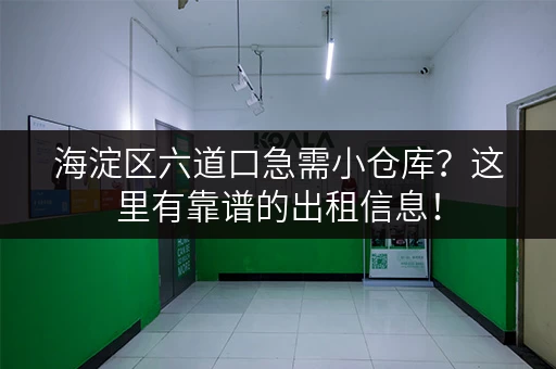 海淀区六道口急需小仓库？这里有靠谱的出租信息！