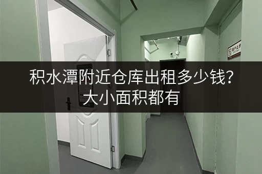 积水潭附近仓库出租多少钱？大小面积都有，满足您的需求