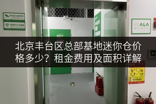 北京丰台区总部基地迷你仓价格多少？租金费用及面积详解