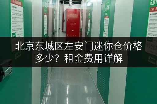 北京东城区左安门迷你仓价格多少？租金费用详解