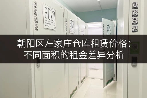 朝阳区左家庄仓库租赁价格：不同面积的租金差异分析