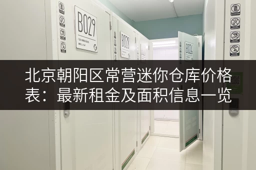 北京朝阳区常营迷你仓库价格表:最新租金及面积信息一览 北京朝阳区常营迷你仓库价格表:最新租金及面积信息一览