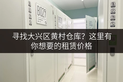 寻找大兴区黄村仓库？这里有你想要的租赁价格