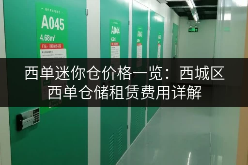 西单迷你仓价格一览：西城区西单仓储租赁费用详解