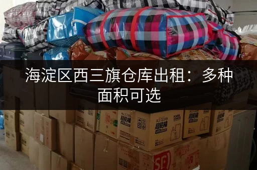 海淀区西三旗仓库出租:多种面积可选,适合各种需求 海淀区西三旗仓库出租:多种面积可选,适合各种需求