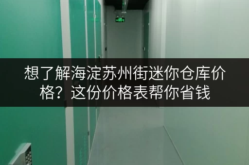 想了解海淀苏州街迷你仓库价格？这份价格表帮你省钱