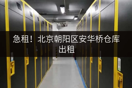 急租！北京朝阳区安华桥仓库出租，交通便利，配套齐全