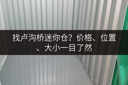 找卢沟桥迷你仓？价格、位置、大小一目了然