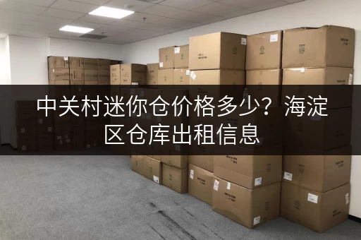 中关村迷你仓价格多少？海淀区仓库出租信息