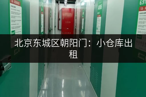 北京东城区朝阳门：小仓库出租，价格实惠，位置优越！