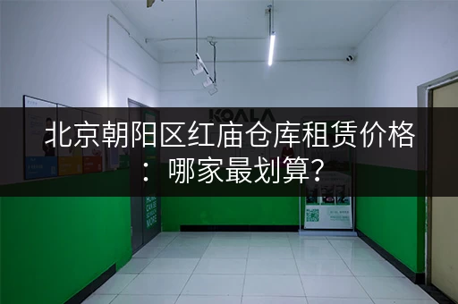北京朝阳区红庙仓库租赁价格：哪家最划算？