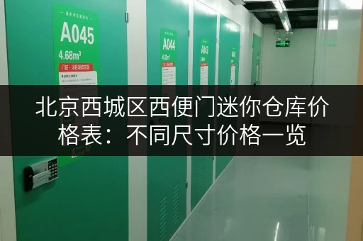 北京西城区西便门迷你仓库价格表：不同尺寸价格一览