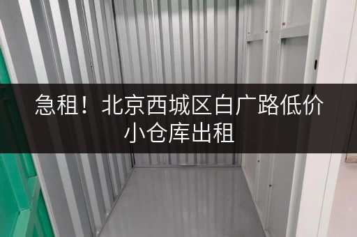 急租！北京西城区白广路低价小仓库出租，多种面积可选