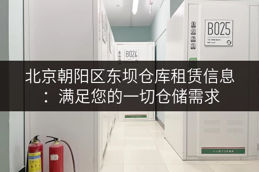 北京朝阳区东坝仓库租赁信息：满足您的一切仓储需求